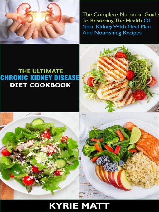 Title details for The Ultimate Chronic Kidney Disease Diet Cookbook; the Complete Nutrition Guide to Restoring the Health of Your Kidney With Meal Plan and Nourishing Recipes by Kyrie Matt - Available